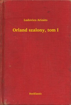 Ludovico Ariosto - Orland szalony, tom I