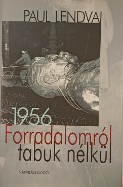 Paul Lendvai - Forradalomról tabuk nélkül 1956
