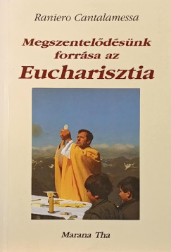 Raniero Cantalamessa - Megszentelődésünk forrása az Eucharisztia
