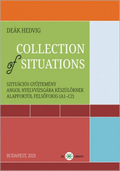 Dek Hedvig - Collection of Situations. Szitucis gyjtemny angol nyelvvizsgra kszlknek alapfoktl felsfokig (A1-C2)