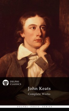 John Keats - Delphi Complete Works of John Keats (Illustrated)