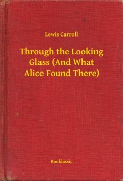 Carroll Lewis - Through the Looking Glass (And What Alice Found There)