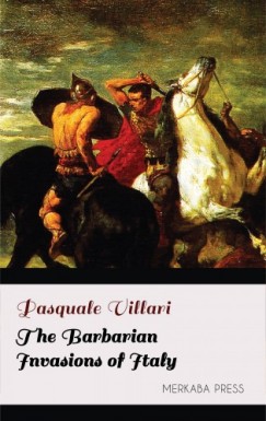 Pasquale Villari - The Barbarian Invasions of Italy