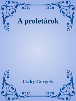 Csiky Gergely - A proletrok