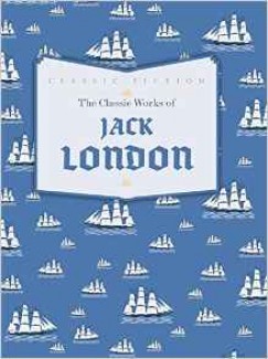 Jack London - The Classic Works of Jack London