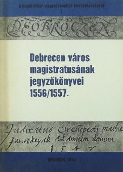 Debrecen vros magistratusnak jegyzknyvei 1556/1557.