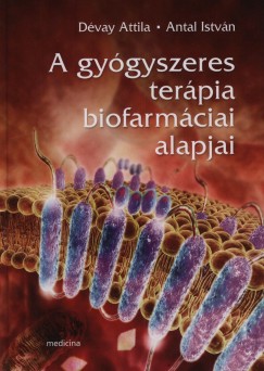 Antal Istvn - Dr. Dvay Attila - A gygyszeres terpia biofarmciai alapjai