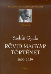 Szekf Gyula - Rvid magyar trtnet 1606-1939