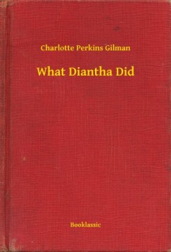 Charlotte Perkins Gilman - What Diantha Did