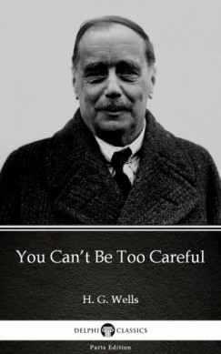 H. G. Wells - You Can't Be Too Careful by H. G. Wells (Illustrated)