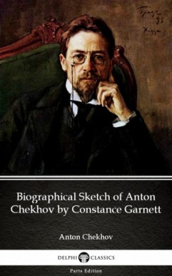 Anton Chekhov - Biographical Sketch of Anton Chekhov by Constance Garnett by Anton Chekhov (Illustrated)