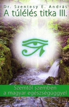Dr. Szentesy E. Andrs - A tlls titka III. - Szemtl szemben a magyar egszsgggyel