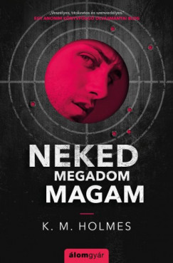 K. M. Holmes - Neked megadom magam