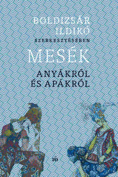 Boldizsár Ildikó (Szerk.) - Mesék anyákról és apákról