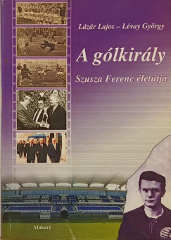 Lázár János - Lévay György - A gólkirály (Szusza Ferenc által dedikált)