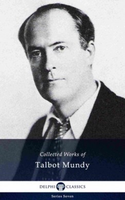 Walter Galt Talbot Mundy - Delphi Collected Works of Talbot Mundy (Illustrated)