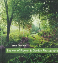 Clive Nichols - The Art of Flower & Garden Photography