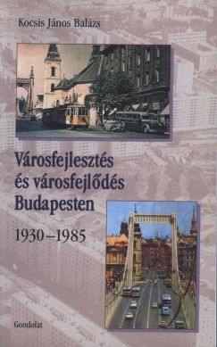 Kocsis J�nos Bal�zs - V�rosfejleszt�s �s v�rosfejl�d�s Budapesten - 1930-1985
