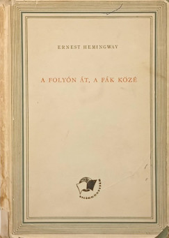 Ernest Hemingway - A folyón át, a fák közé