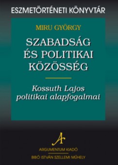 Miru Gyrgy - Szabadsg s politikai kzssg: Kossuth Lajos politikai alapfogalmai
