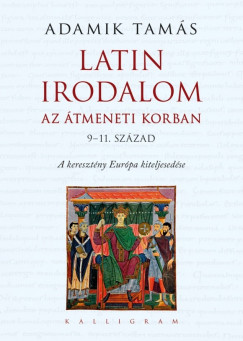 Adamik Tamás - Latin irodalom az átmeneti korban (9-11. század)