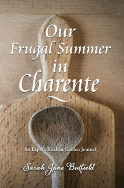 Sarah Jane Butfield - Our Frugal Summer in Charente - An Expat's Kitchen Garden Journal