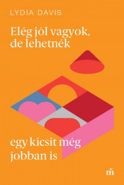 Lydia Davis - Elg jl vagyok, de lehetnk egy kicsit mg jobban is