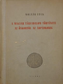 Molnr Erik - A magyar trsadalom trtnete az skortl az rpdkorig