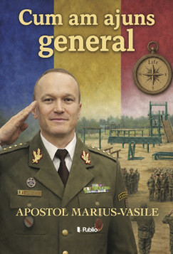 APOSTOL Marius-Vasile - Cum am ajuns general
