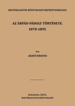 Arat Frigyes - Az rpd-Pholy trtnete. 1870-1895