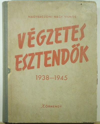 Nagybaczoni Nagy Vilmos - Végztes esztendõk 1938-1945