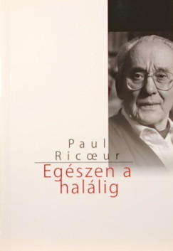 Paul Ricoeur - Eg�szen a hal�lig