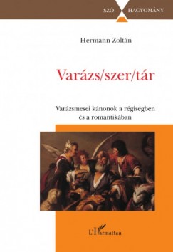 Hermann Zoltán - Varázs/szer/tár - A varázsmese kánonjai a régiség és a romantika irodalmában