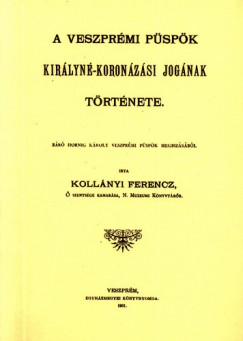 Kollnyi Ferenc - A veszprmi pspk kirlyn-koronzsi jognak trtnete