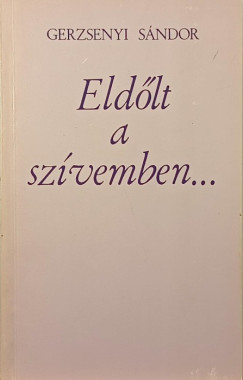 Gerzsenyi Sándor - Eldőlt a szívemben...