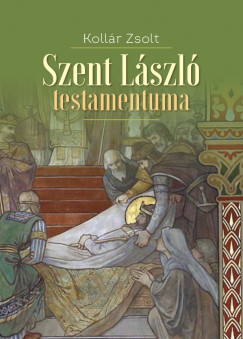 Kollr Zsolt - Szent Lszl testamentuma