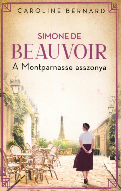 Caroline Bernard - Simone de Beauvoir - A Montparnasse asszonya