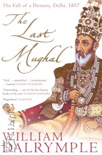 William Dalrymple - The Last Mughal