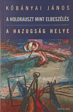 Kbnyai Jnos - A holokauszt mint elbeszls - A hazugsg helye