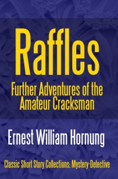 E. W.  Hornung  (Ernest William) - Raffles: Further Adventures of the Amateur Cracksman
