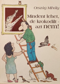 Orszg Mihly - Mindent lehet, de krokodilt - azt nem! (dediklt)