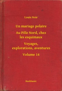 Louis Noir - Un mariage polaire - Au P�le Nord, chez les esquimaux - Voyages, explorations, aventures - Volume 14