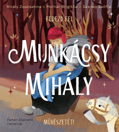 Király Zsuzsanna - Molnár Brigitta - Sepsey Zsófia - Fedezd fel Munkácsy Mihály művészetét!