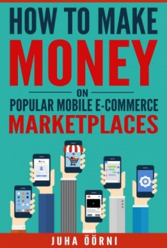 Juha rni - How to Make Money on Popular Mobile E-commerce Marketplaces