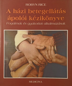 Robyn Rice - A házi betegellátás ápolói kézikönyve