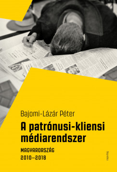 Bajomi-Lzr Pter - A patrnusi-kliensi mdiarendszer. Magyarorszg 20102018