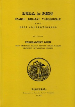 Podhradczky Jzsef - Buda s Pest szabad kirlyi vrosoknak volt rgi llapotjokrl