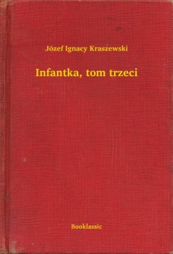 Jzef Ignacy Kraszewski - Infantka, tom trzeci