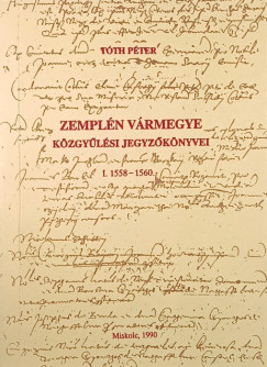 Csorba Csaba - Zempl�n v�rmegye k�zgy�l�si jegyz�k�nyvei I.