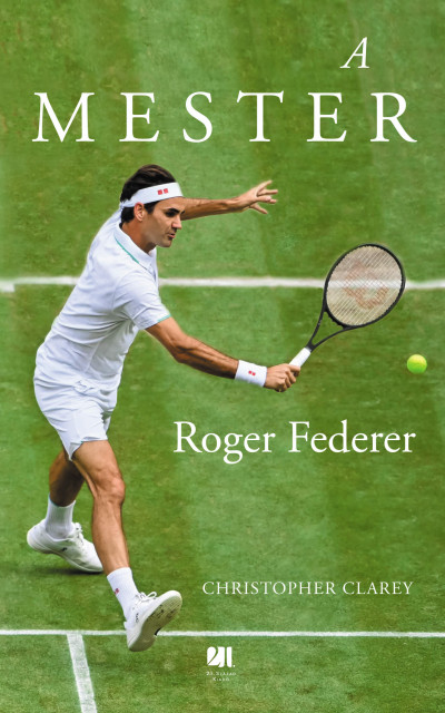 Christopher Clarey - A mester - Roger Federer